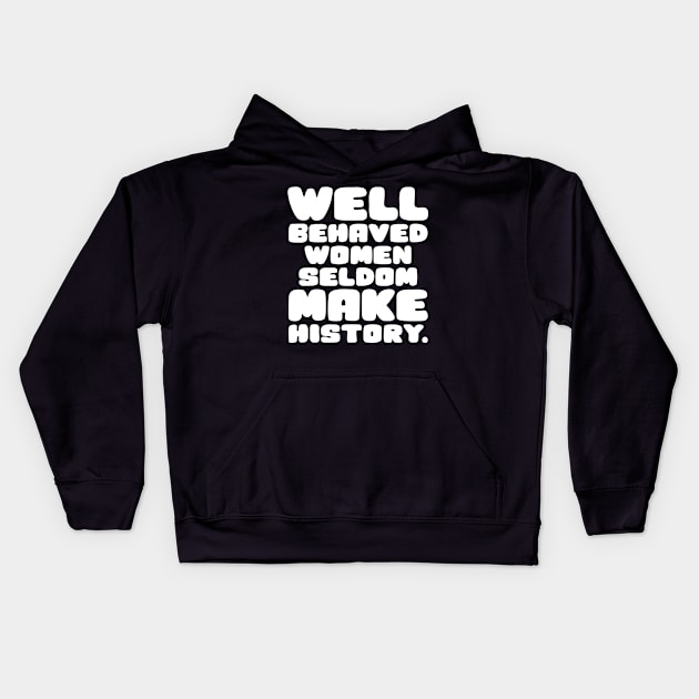 Well Behaved Women Seldom Make History Kids Hoodie by colorsplash